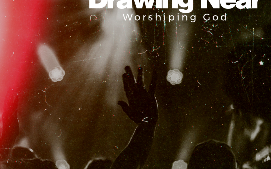 Drawing Near Part 1 – Defining Worship